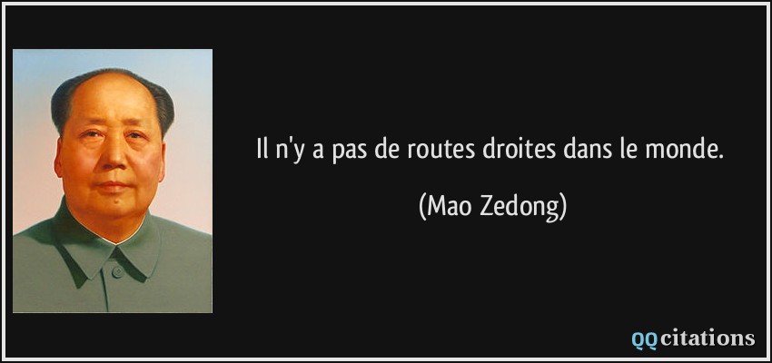 Il n'y a pas de routes droites dans le monde.  - Mao Zedong