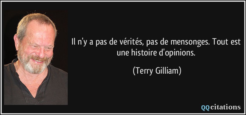 Il n'y a pas de vérités, pas de mensonges. Tout est une histoire d'opinions.  - Terry Gilliam