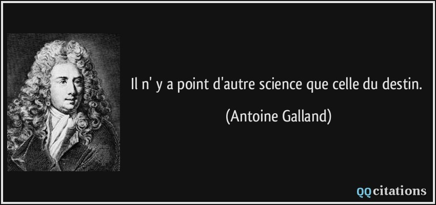 Il n' y a point d'autre science que celle du destin.  - Antoine Galland