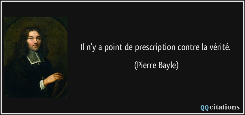 Il n'y a point de prescription contre la vérité.  - Pierre Bayle