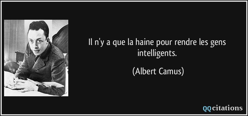 Il n'y a que la haine pour rendre les gens intelligents.  - Albert Camus