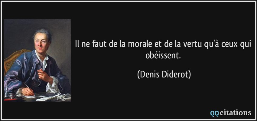 Il ne faut de la morale et de la vertu qu'à ceux qui obéissent.  - Denis Diderot