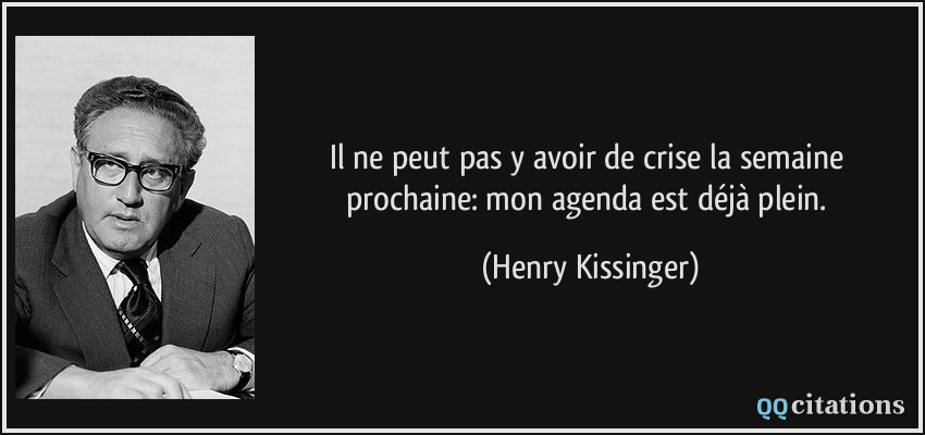 Il ne peut pas y avoir de crise la semaine prochaine: mon agenda est déjà plein.  - Henry Kissinger