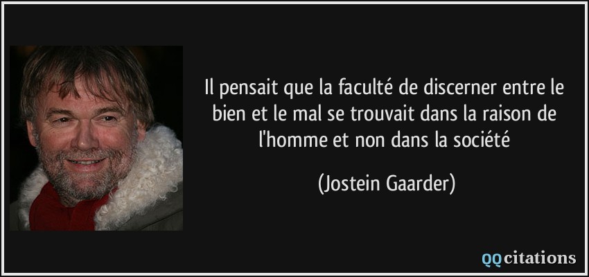 Il pensait que la faculté de discerner entre le bien et le mal se trouvait dans la raison de l'homme et non dans la société  - Jostein Gaarder