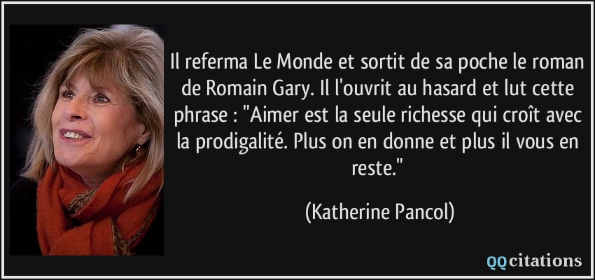 Il referma Le Monde et sortit de sa poche le roman de Romain Gary. Il l'ouvrit au hasard et lut cette phrase : 