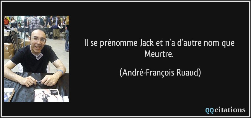 Il se prénomme Jack et n'a d'autre nom que Meurtre.  - André-François Ruaud