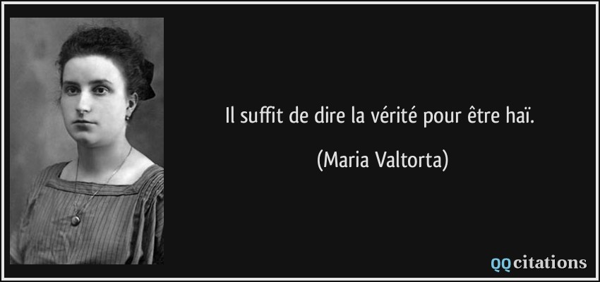 Il suffit de dire la vérité pour être haï.  - Maria Valtorta