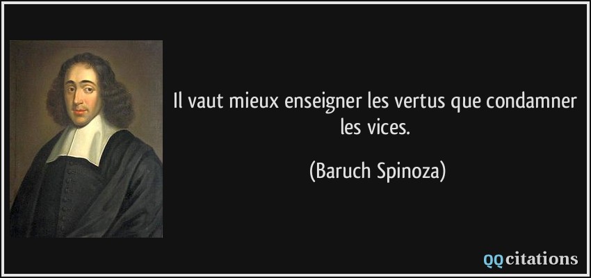 Il vaut mieux enseigner les vertus que condamner les vices.  - Baruch Spinoza