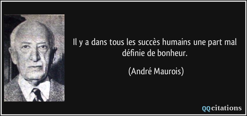 Il y a dans tous les succès humains une part mal définie de bonheur.  - André Maurois