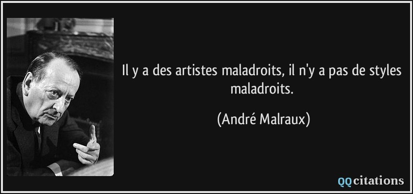 Il y a des artistes maladroits, il n'y a pas de styles maladroits.  - André Malraux