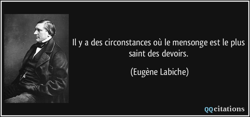 Il y a des circonstances où le mensonge est le plus saint des devoirs.  - Eugène Labiche