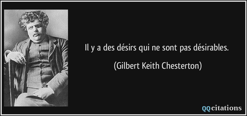 Il y a des désirs qui ne sont pas désirables.  - Gilbert Keith Chesterton