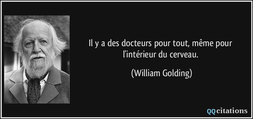 Il y a des docteurs pour tout, même pour l'intérieur du cerveau.  - William Golding