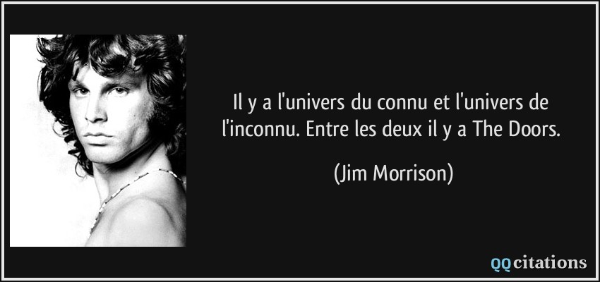 Il y a l'univers du connu et l'univers de l'inconnu. Entre les deux il y a The Doors.  - Jim Morrison