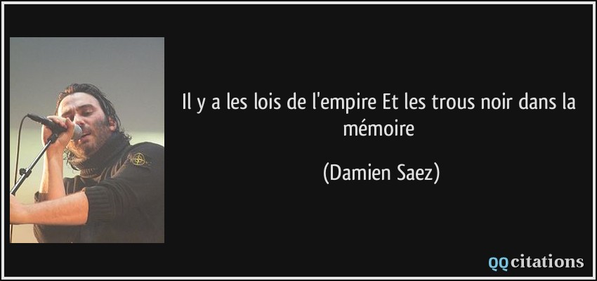 Il y a les lois de l'empire Et les trous noir dans la mémoire  - Damien Saez