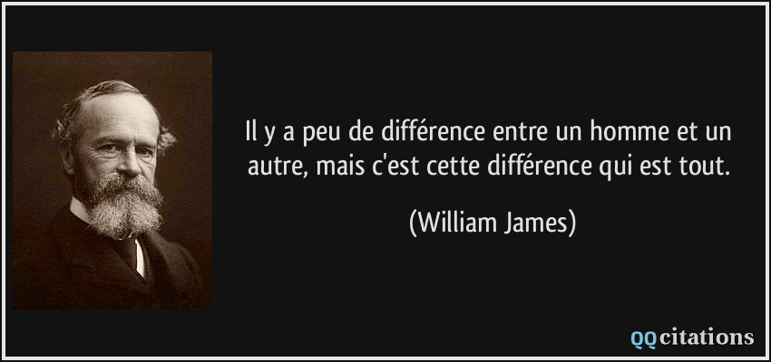 Il y a peu de différence entre un homme et un autre, mais c'est cette différence qui est tout.  - William James