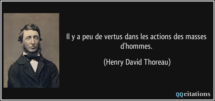 Il y a peu de vertus dans les actions des masses d'hommes.  - Henry David Thoreau