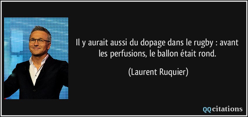 Il y aurait aussi du dopage dans le rugby : avant les perfusions, le ballon était rond.  - Laurent Ruquier