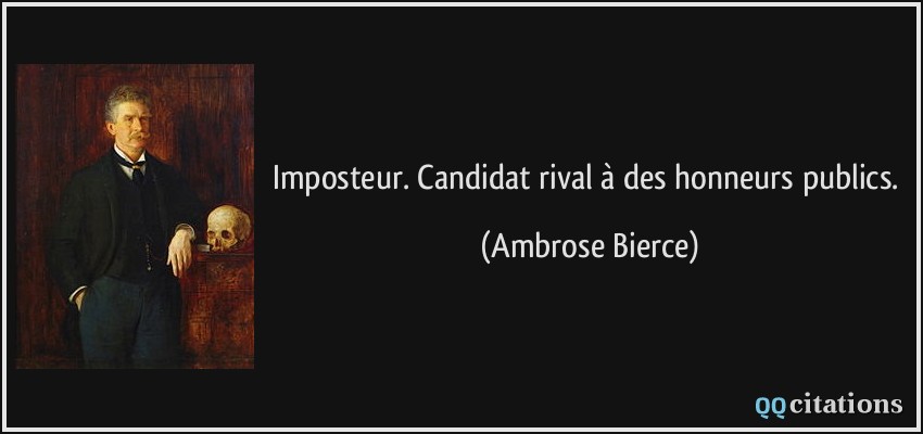 Imposteur. Candidat rival à des honneurs publics.  - Ambrose Bierce