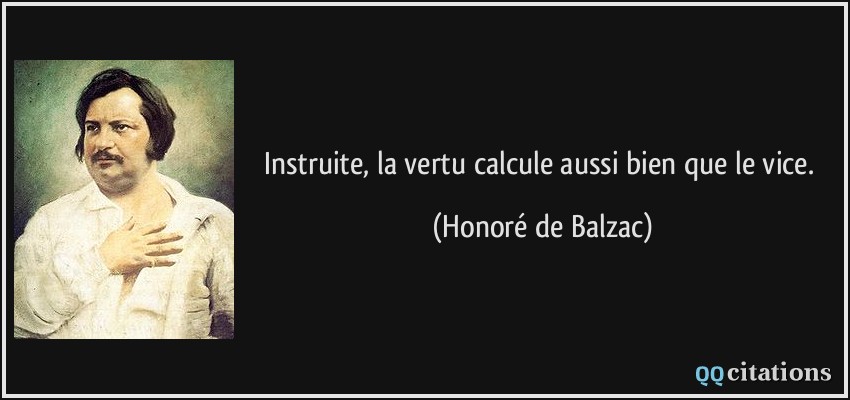 Instruite, la vertu calcule aussi bien que le vice.  - Honoré de Balzac