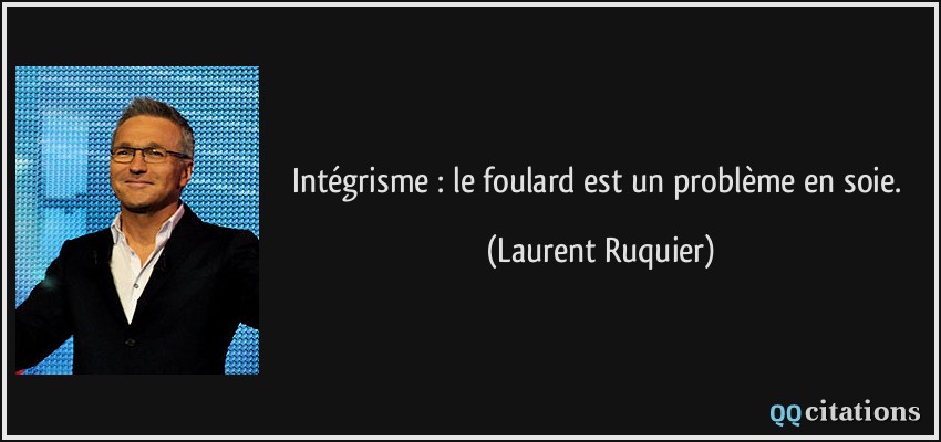 Intégrisme : le foulard est un problème en soie.  - Laurent Ruquier