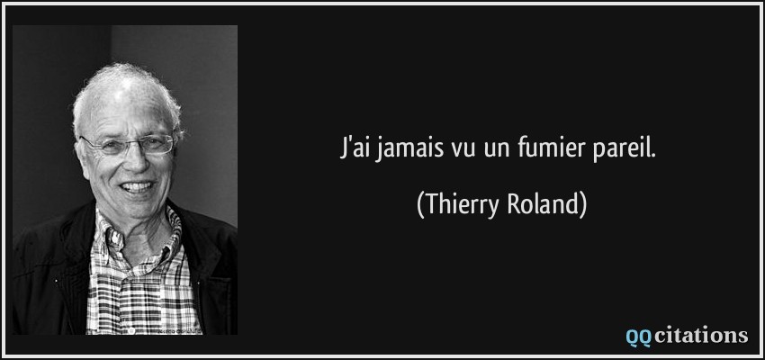 J'ai jamais vu un fumier pareil.  - Thierry Roland