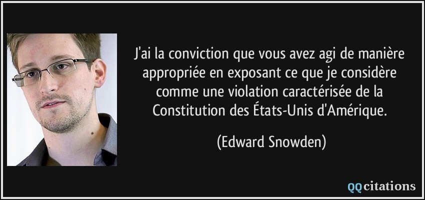 J'ai la conviction que vous avez agi de manière appropriée en exposant ce que je considère comme une violation caractérisée de la Constitution des États-Unis d'Amérique.  - Edward Snowden