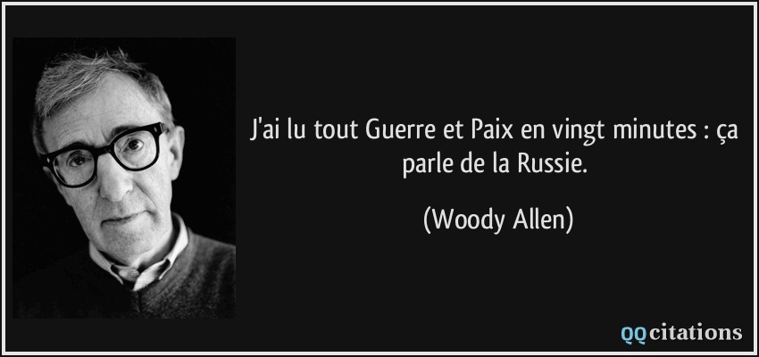 J'ai lu tout Guerre et Paix en vingt minutes : ça parle de la Russie.  - Woody Allen