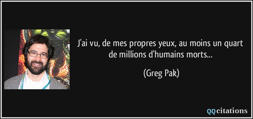 J'ai vu, de mes propres yeux, au moins un quart de millions d'humains morts...  - Greg Pak
