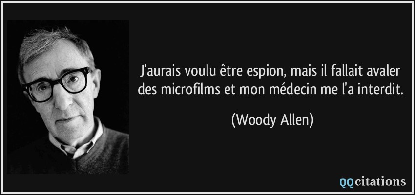J'aurais voulu être espion, mais il fallait avaler des microfilms et mon médecin me l'a interdit.  - Woody Allen