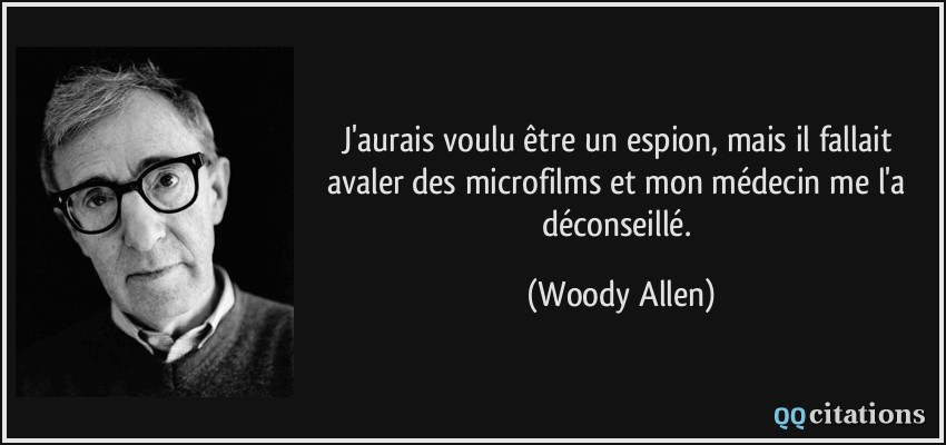 J'aurais voulu être un espion, mais il fallait avaler des microfilms et mon médecin me l'a déconseillé.  - Woody Allen