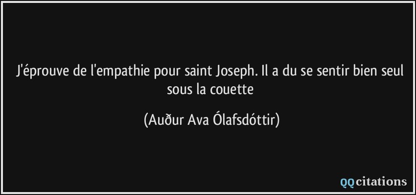 J'éprouve de l'empathie pour saint Joseph. Il a du se sentir bien seul sous la couette  - Auður Ava Ólafsdóttir