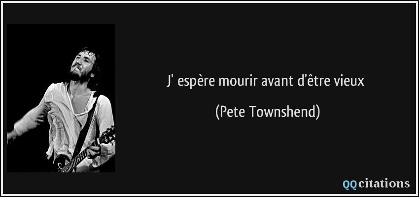 J' espère mourir avant d'être vieux  - Pete Townshend
