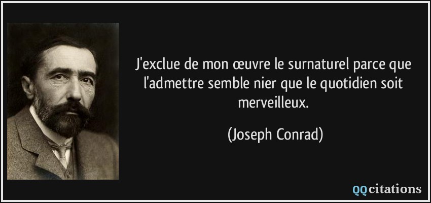 J'exclue de mon œuvre le surnaturel parce que l'admettre semble nier que le quotidien soit merveilleux.  - Joseph Conrad