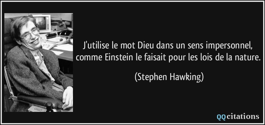 J'utilise le mot Dieu dans un sens impersonnel, comme Einstein le faisait pour les lois de la nature.  - Stephen Hawking