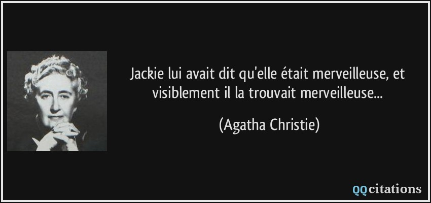 Jackie lui avait dit qu'elle était merveilleuse, et visiblement il la trouvait merveilleuse...  - Agatha Christie