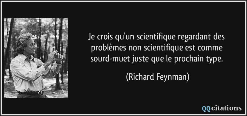 Je crois qu'un scientifique regardant des problèmes non scientifique est comme sourd-muet juste que le prochain type.  - Richard Feynman