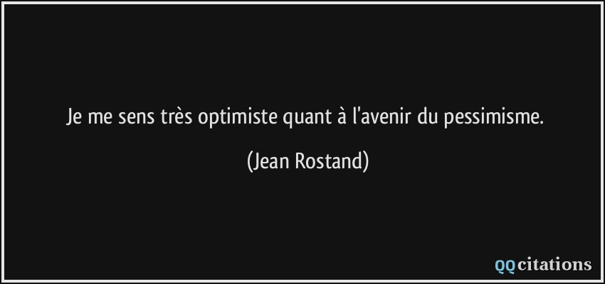 Je Me Sens Tres Optimiste Quant A L Avenir Du Pessimisme