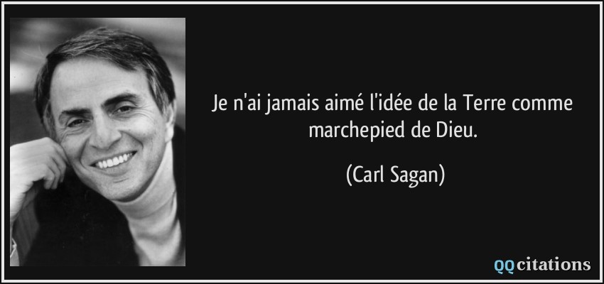 Je n'ai jamais aimé l'idée de la Terre comme marchepied de Dieu.  - Carl Sagan