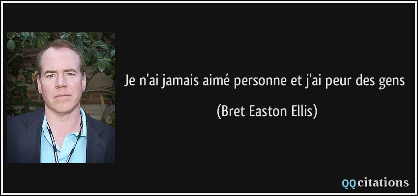 Je n'ai jamais aimé personne et j'ai peur des gens  - Bret Easton Ellis