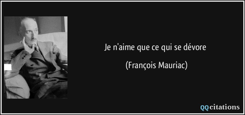 Je n'aime que ce qui se dévore  - François Mauriac