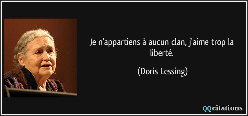 Je n'appartiens à aucun clan, j'aime trop la liberté.  - Doris Lessing