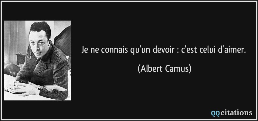 Je ne connais qu'un devoir : c'est celui d'aimer.  - Albert Camus