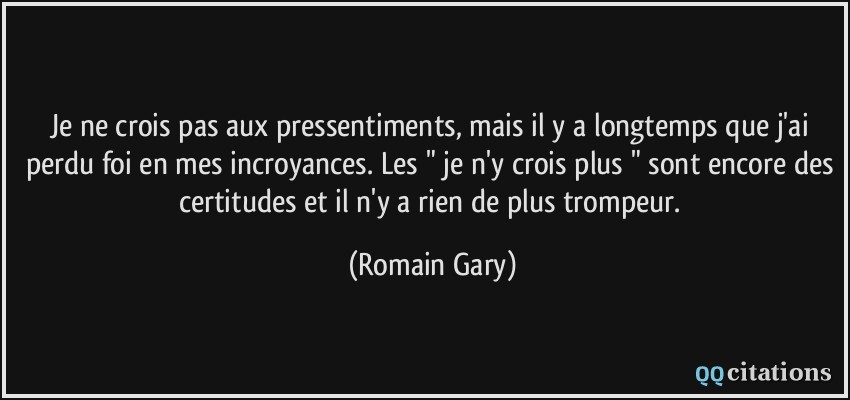 Je ne crois pas aux pressentiments, mais il y a longtemps que j'ai perdu foi en mes incroyances. Les 