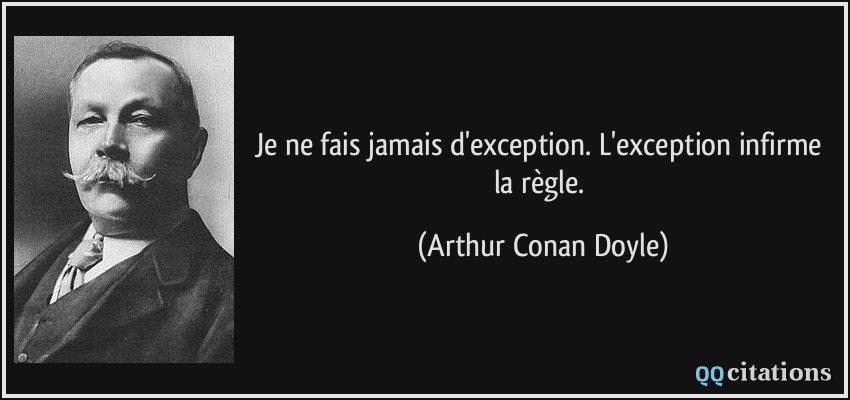 Je ne fais jamais d'exception. L'exception infirme la règle.  - Arthur Conan Doyle