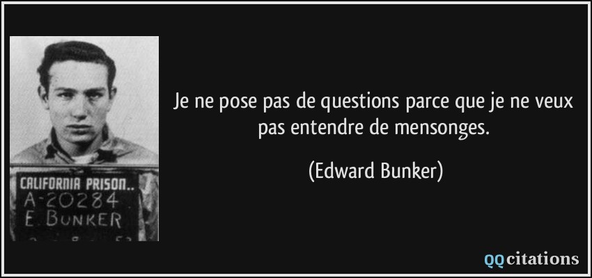 Je ne pose pas de questions parce que je ne veux pas entendre de mensonges.  - Edward Bunker