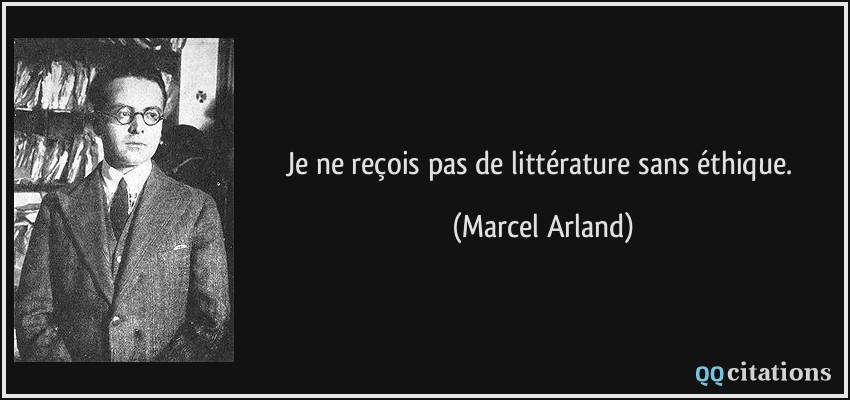 Je ne reçois pas de littérature sans éthique.  - Marcel Arland