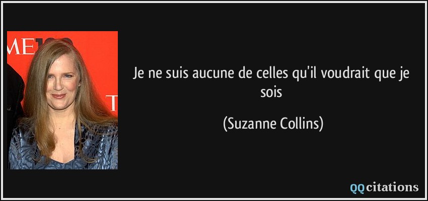 Je ne suis aucune de celles qu'il voudrait que je sois  - Suzanne Collins