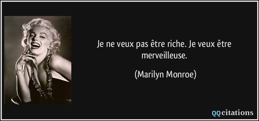 Je ne veux pas être riche. Je veux être merveilleuse.  - Marilyn Monroe