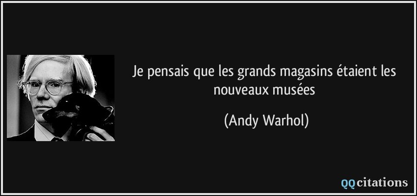 Je pensais que les grands magasins étaient les nouveaux musées  - Andy Warhol